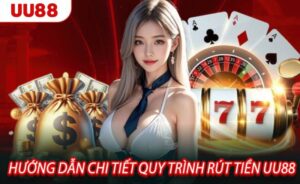 Huong Dan Rut Tien UU88 Chi Tiet Va Ve Ngay Tuc Thi